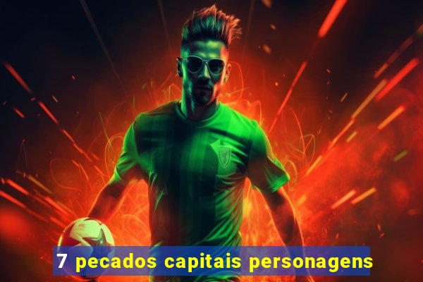 7 pecados capitais personagens