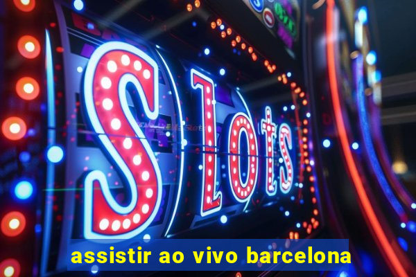 assistir ao vivo barcelona