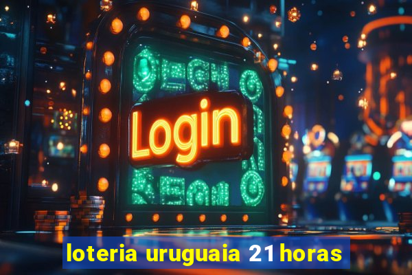 loteria uruguaia 21 horas