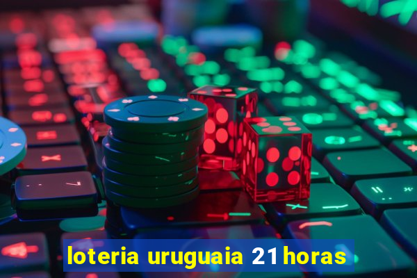 loteria uruguaia 21 horas