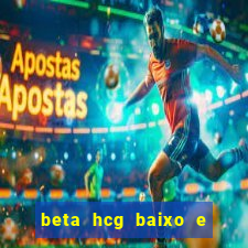 beta hcg baixo e gravidez evoluiu