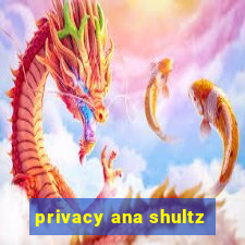 privacy ana shultz