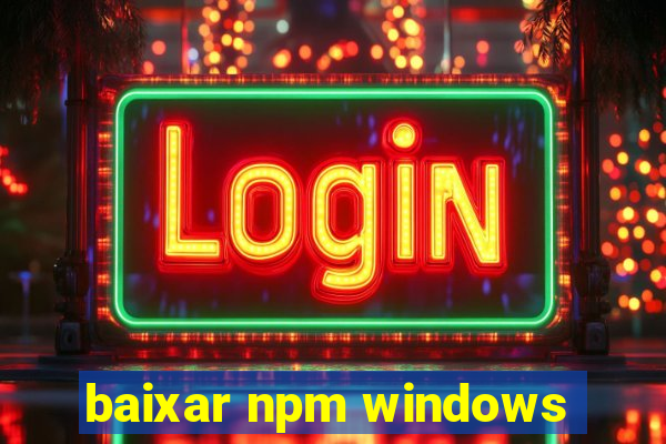 baixar npm windows