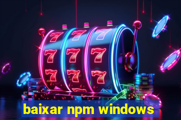 baixar npm windows