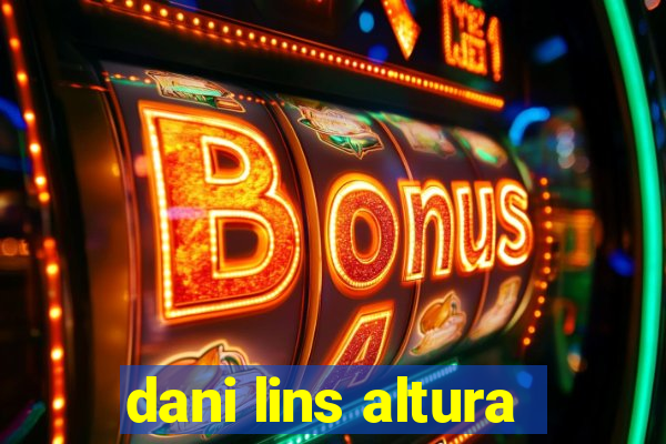 dani lins altura