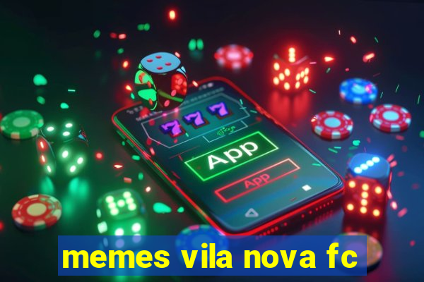 memes vila nova fc