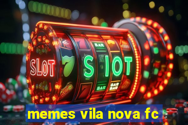 memes vila nova fc