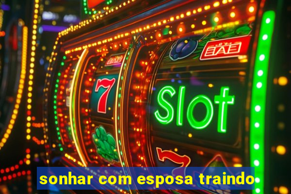 sonhar com esposa traindo