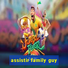 assistir family guy