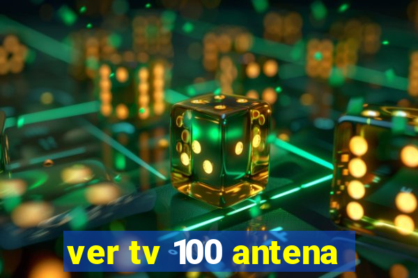 ver tv 100 antena