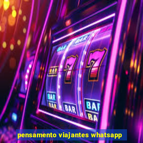 pensamento viajantes whatsapp