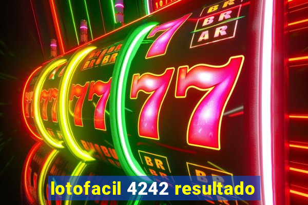 lotofacil 4242 resultado