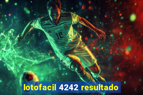 lotofacil 4242 resultado