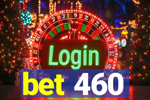 bet 460