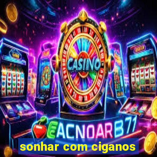 sonhar com ciganos