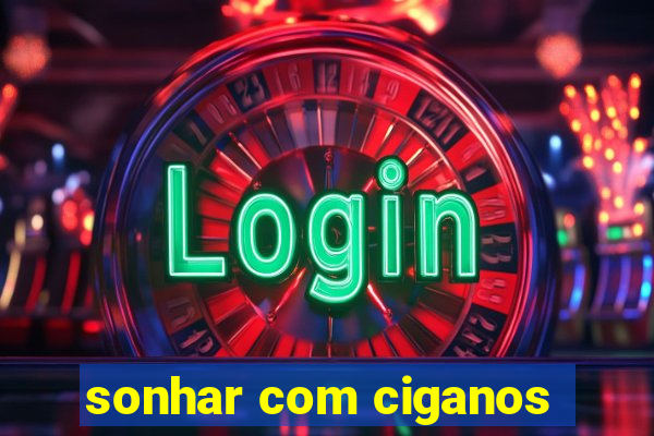 sonhar com ciganos