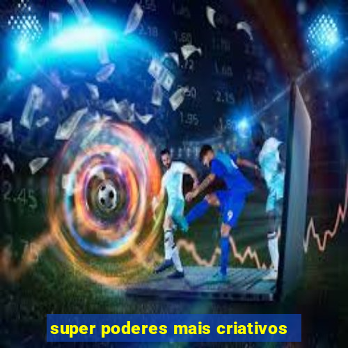 super poderes mais criativos