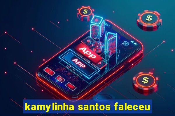 kamylinha santos faleceu