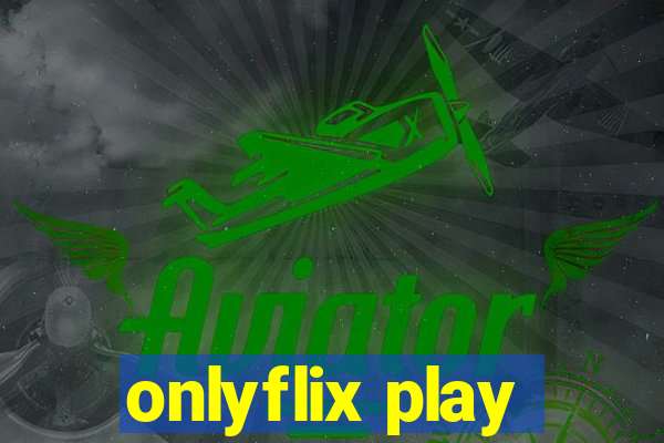 onlyflix play