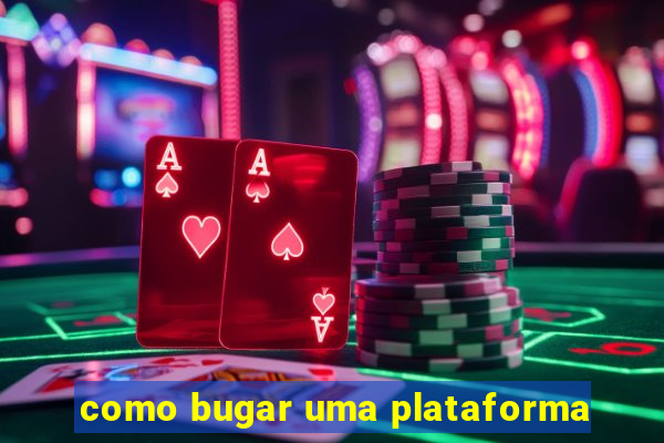 como bugar uma plataforma