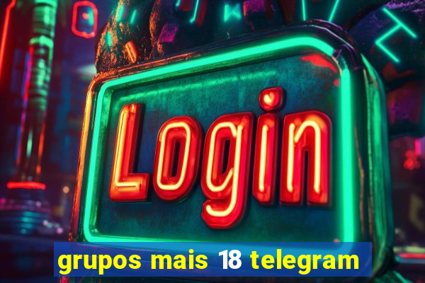 grupos mais 18 telegram