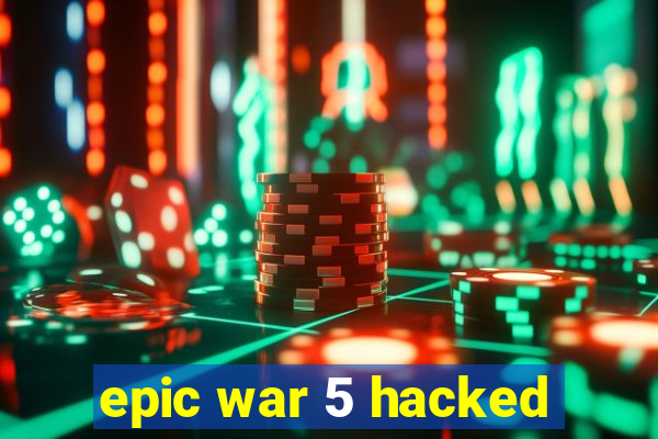 epic war 5 hacked