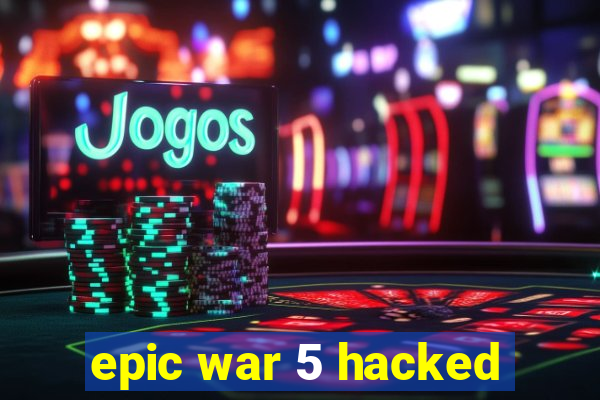 epic war 5 hacked