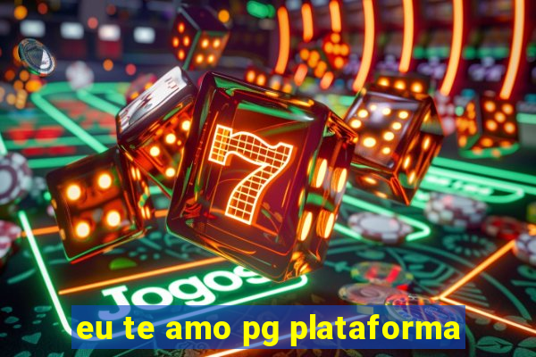 eu te amo pg plataforma