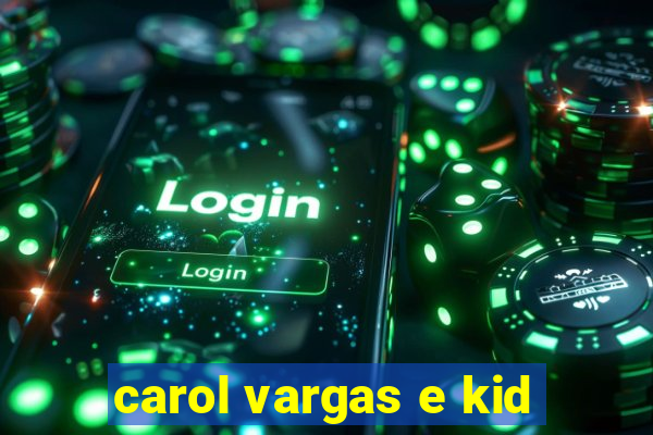 carol vargas e kid