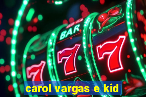 carol vargas e kid