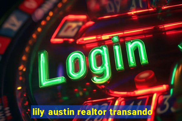 lily austin realtor transando