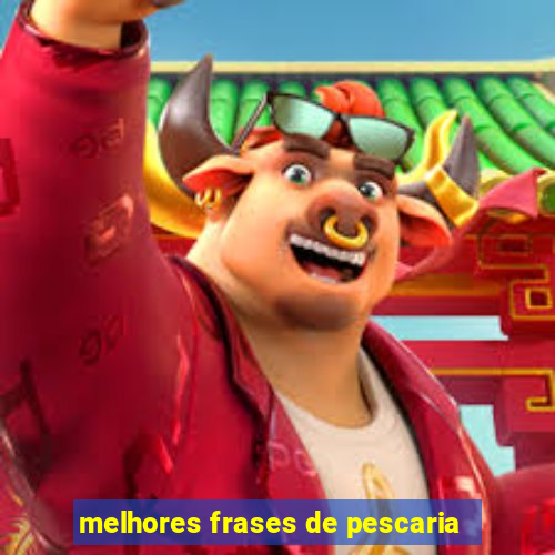 melhores frases de pescaria