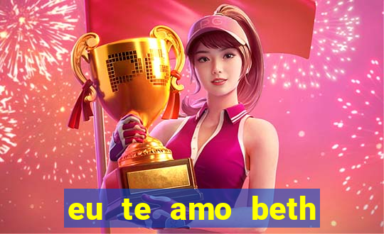 eu te amo beth cooper 2