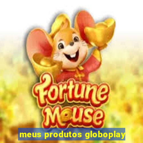 meus produtos globoplay