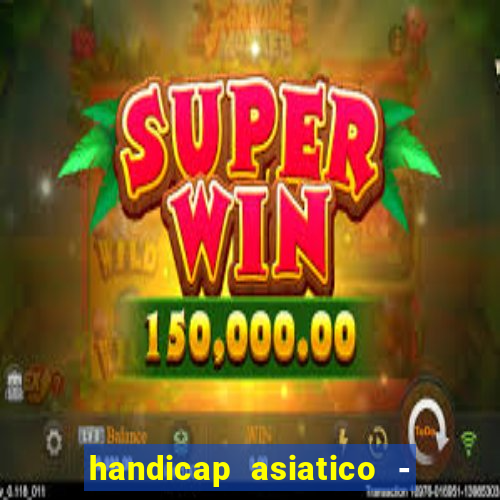 handicap asiatico - 1 o que significa