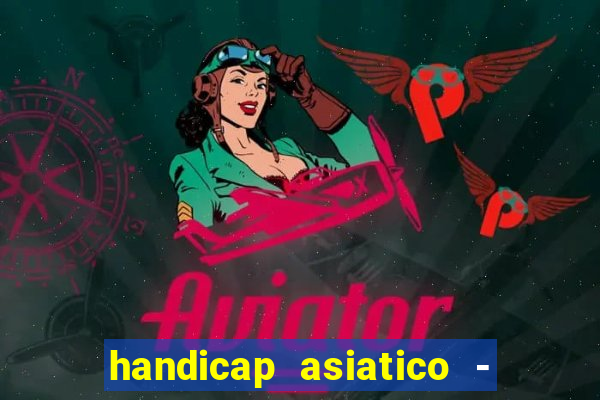 handicap asiatico - 1 o que significa