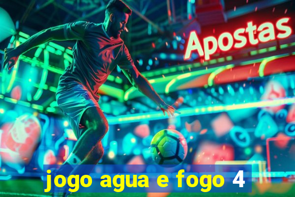 jogo agua e fogo 4