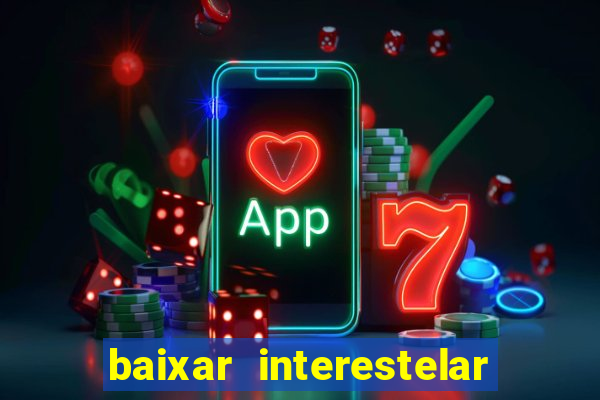 baixar interestelar 4k dublado