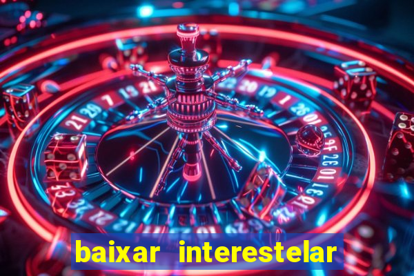 baixar interestelar 4k dublado