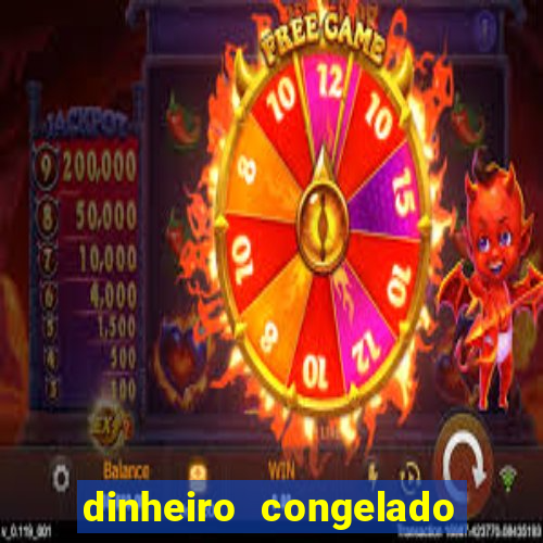 dinheiro congelado na plataforma