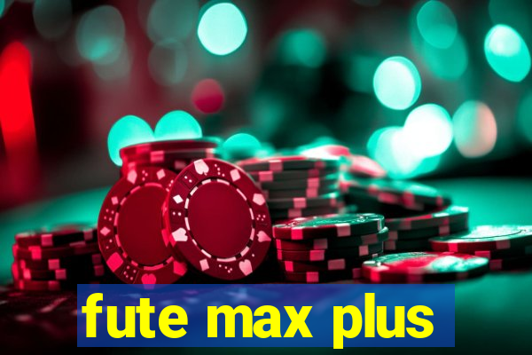 fute max plus