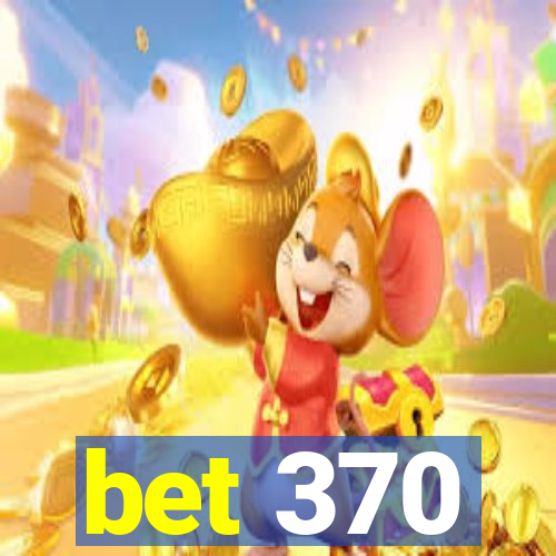 bet 370