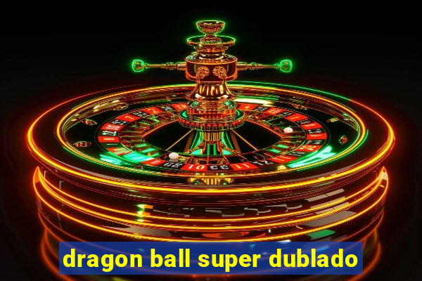 dragon ball super dublado