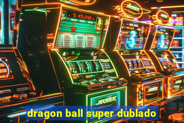 dragon ball super dublado