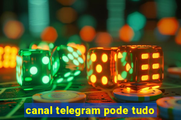 canal telegram pode tudo