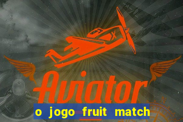 o jogo fruit match paga mesmo