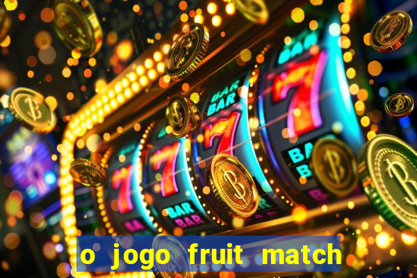 o jogo fruit match paga mesmo