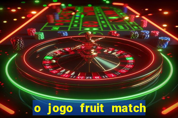 o jogo fruit match paga mesmo