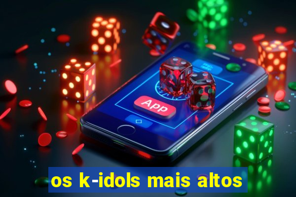 os k-idols mais altos