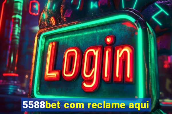 5588bet com reclame aqui